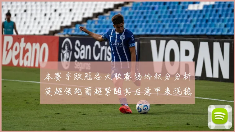 本赛季欧冠各大联赛场均积分分析英超领跑葡超紧随其后意甲表现稳健
